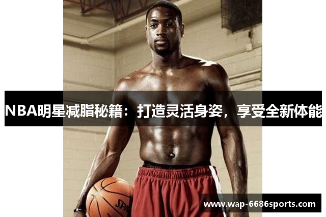 NBA明星减脂秘籍：打造灵活身姿，享受全新体能