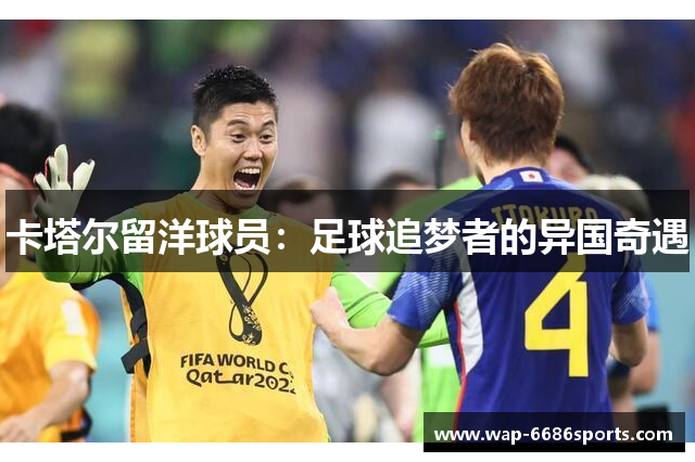 卡塔尔留洋球员：足球追梦者的异国奇遇