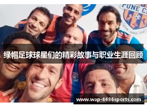 绿帽足球球星们的精彩故事与职业生涯回顾