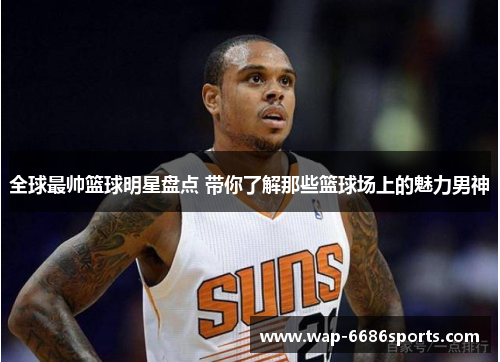 全球最帅篮球明星盘点 带你了解那些篮球场上的魅力男神